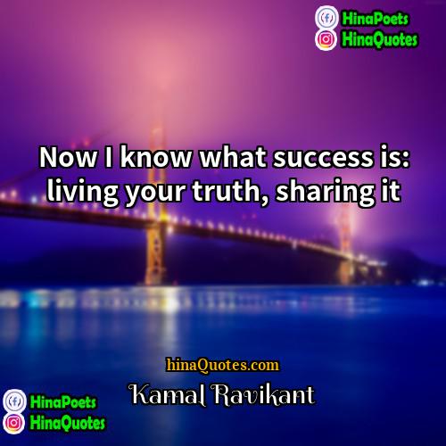 Kamal Ravikant Quotes | Now I know what success is: living